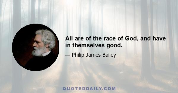 All are of the race of God, and have in themselves good.