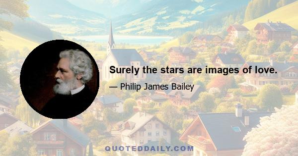 Surely the stars are images of love.