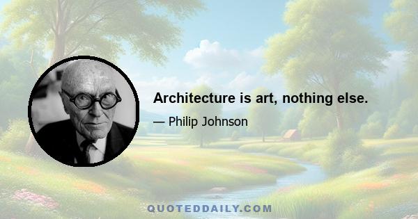 Architecture is art, nothing else.