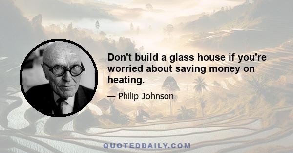 Don't build a glass house if you're worried about saving money on heating.