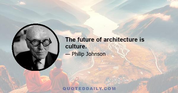 The future of architecture is culture.