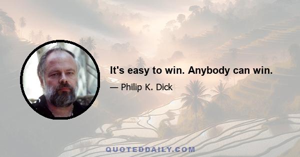 It's easy to win. Anybody can win.