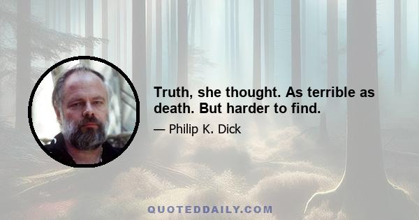 Truth, she thought. As terrible as death. But harder to find.