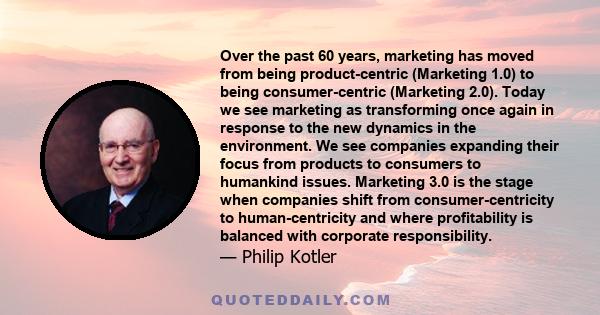 Over the past 60 years, marketing has moved from being product-centric (Marketing 1.0) to being consumer-centric (Marketing 2.0). Today we see marketing as transforming once again in response to the new dynamics in the