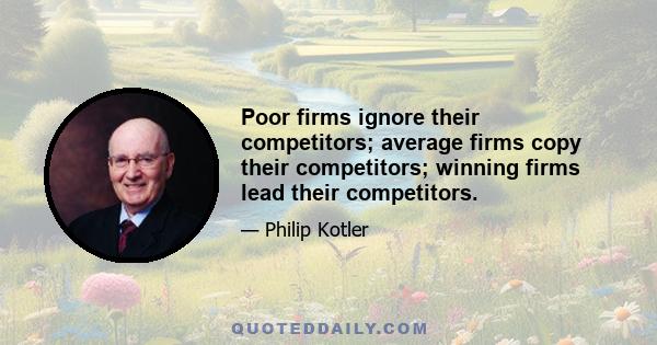 Poor firms ignore their competitors; average firms copy their competitors; winning firms lead their competitors.