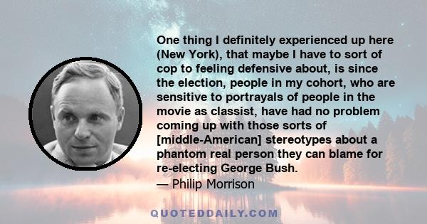 One thing I definitely experienced up here (New York), that maybe I have to sort of cop to feeling defensive about, is since the election, people in my cohort, who are sensitive to portrayals of people in the movie as