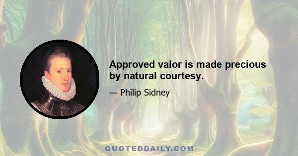 Approved valor is made precious by natural courtesy.