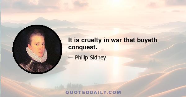 It is cruelty in war that buyeth conquest.