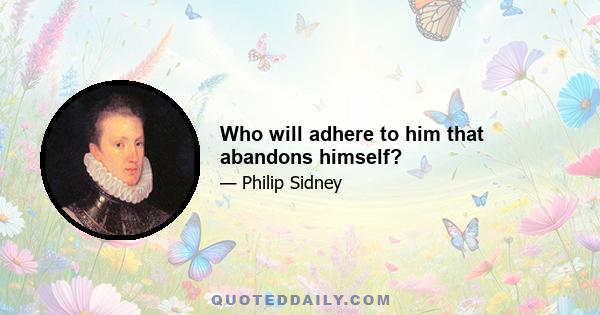 Who will adhere to him that abandons himself?