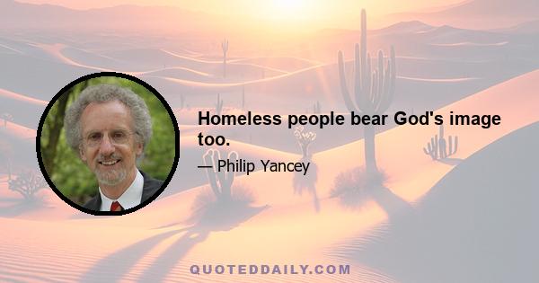 Homeless people bear God's image too.