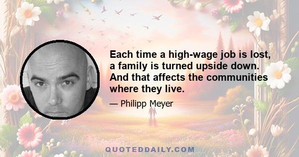 Each time a high-wage job is lost, a family is turned upside down. And that affects the communities where they live.