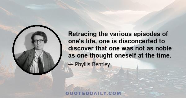 Retracing the various episodes of one's life, one is disconcerted to discover that one was not as noble as one thought oneself at the time.