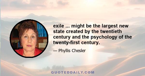 exile ... might be the largest new state created by the twentieth century and the psychology of the twenty-first century.