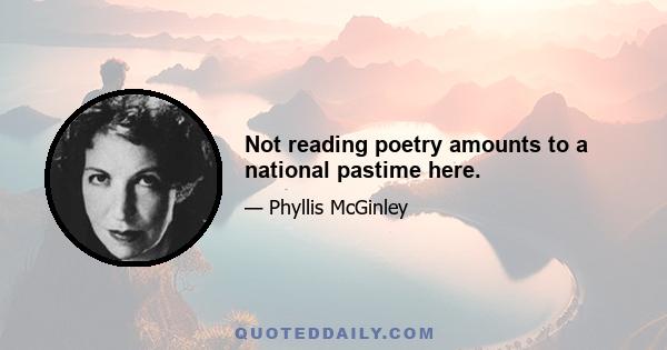 Not reading poetry amounts to a national pastime here.