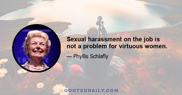 Sexual harassment on the job is not a problem for virtuous women.