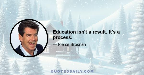 Education isn't a result. It's a process.