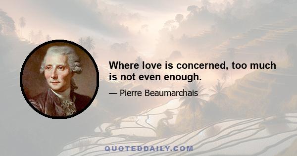 Where love is concerned, too much is not even enough.