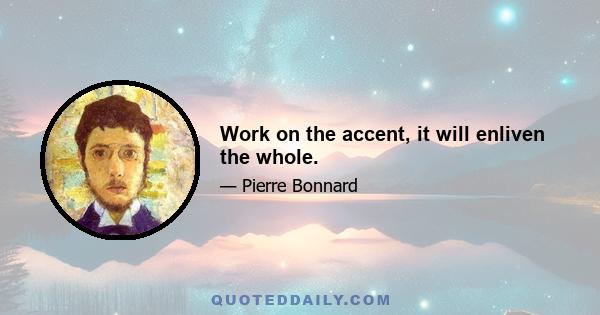 Work on the accent, it will enliven the whole.