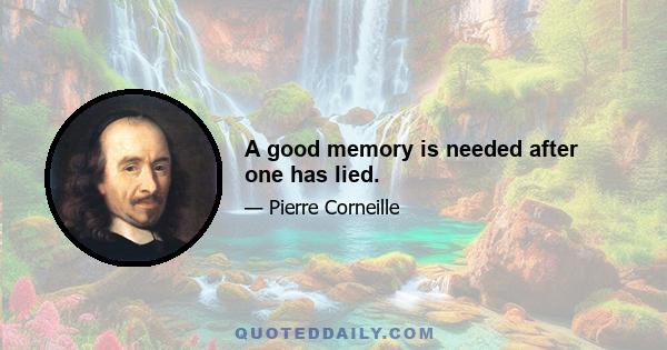 A good memory is needed after one has lied.