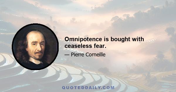 Omnipotence is bought with ceaseless fear.