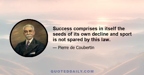 Success comprises in itself the seeds of its own decline and sport is not spared by this law.