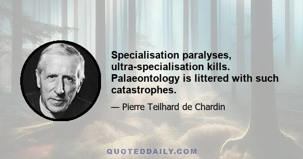 Specialisation paralyses, ultra-specialisation kills. Palaeontology is littered with such catastrophes.