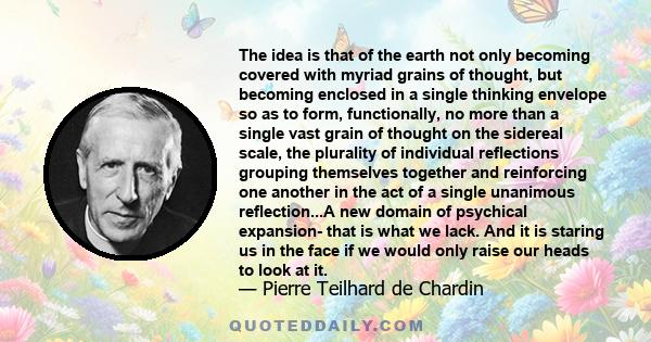 The idea is that of the earth not only becoming covered with myriad grains of thought, but becoming enclosed in a single thinking envelope so as to form, functionally, no more than a single vast grain of thought on the