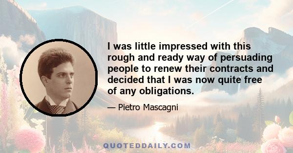 I was little impressed with this rough and ready way of persuading people to renew their contracts and decided that I was now quite free of any obligations.