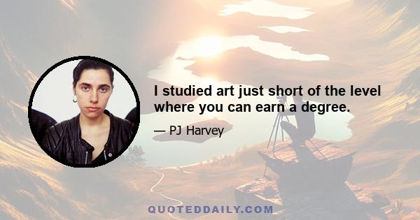 I studied art just short of the level where you can earn a degree.