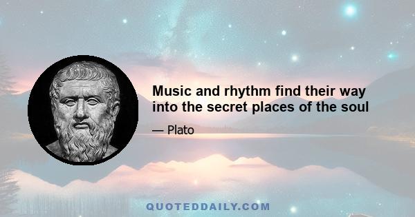 Music and rhythm find their way into the secret places of the soul