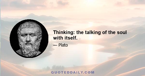 Thinking: the talking of the soul with itself.