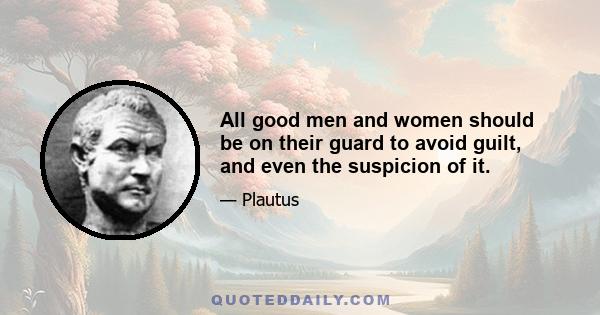 All good men and women should be on their guard to avoid guilt, and even the suspicion of it.