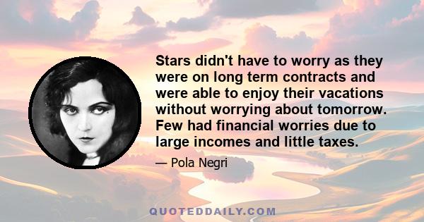 Stars didn't have to worry as they were on long term contracts and were able to enjoy their vacations without worrying about tomorrow. Few had financial worries due to large incomes and little taxes.