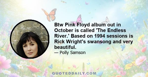 Btw Pink Floyd album out in October is called 'The Endless River.' Based on 1994 sessions is Rick Wright's swansong and very beautiful.