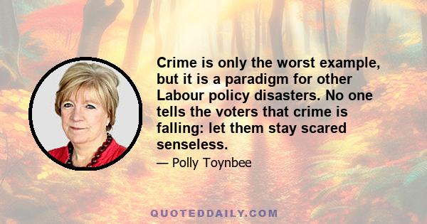 Crime is only the worst example, but it is a paradigm for other Labour policy disasters. No one tells the voters that crime is falling: let them stay scared senseless.