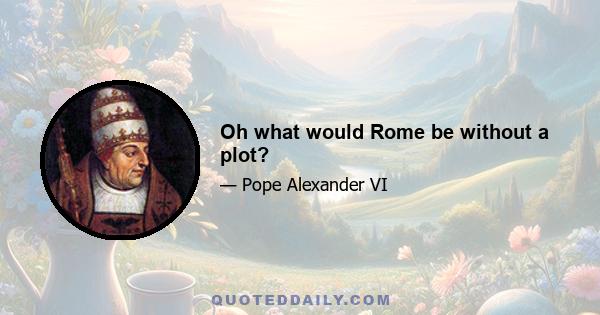 Oh what would Rome be without a plot?