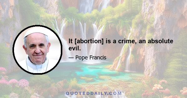 It [abortion] is a crime, an absolute evil.