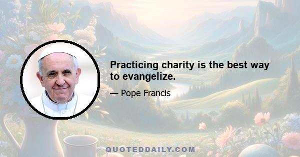 Practicing charity is the best way to evangelize.