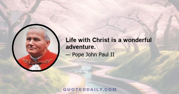 Life with Christ is a wonderful adventure.