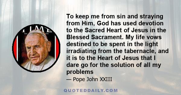 To keep me from sin and straying from Him, God has used devotion to the Sacred Heart of Jesus in the Blessed Sacrament. My life vows destined to be spent in the light irradiating from the tabernacle, and it is to the