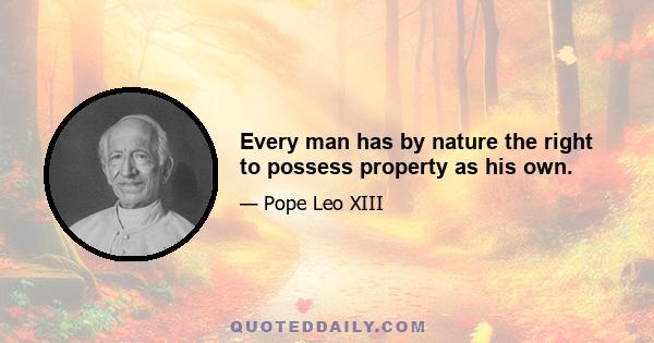 Every man has by nature the right to possess property as his own.