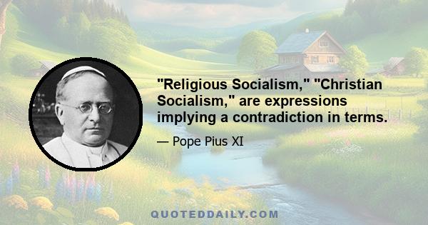 Religious Socialism, Christian Socialism, are expressions implying a contradiction in terms.