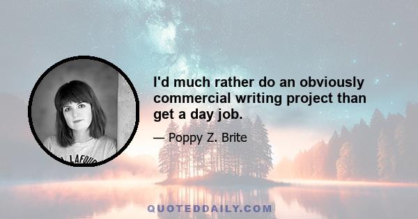 I'd much rather do an obviously commercial writing project than get a day job.