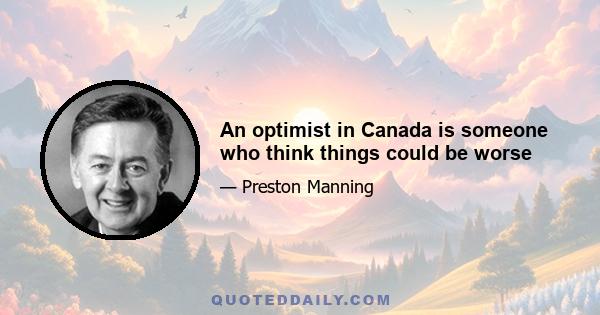 An optimist in Canada is someone who think things could be worse