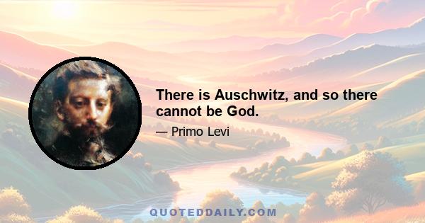 There is Auschwitz, and so there cannot be God.