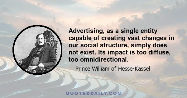 Advertising, as a single entity capable of creating vast changes in our social structure, simply does not exist. Its impact is too diffuse, too omnidirectional.