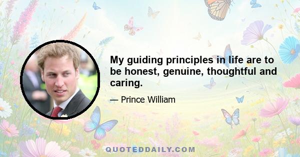 My guiding principles in life are to be honest, genuine, thoughtful and caring.