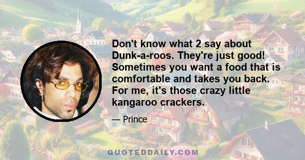 Don't know what 2 say about Dunk-a-roos. They're just good! Sometimes you want a food that is comfortable and takes you back. For me, it's those crazy little kangaroo crackers.