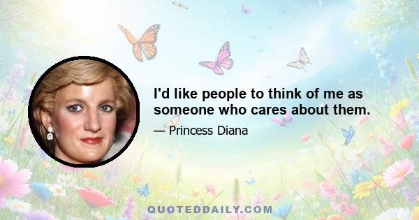 I'd like people to think of me as someone who cares about them.