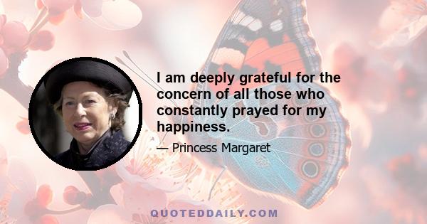 I am deeply grateful for the concern of all those who constantly prayed for my happiness.